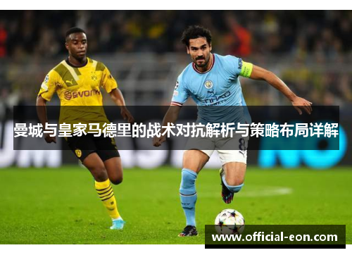 曼城与皇家马德里的战术对抗解析与策略布局详解
