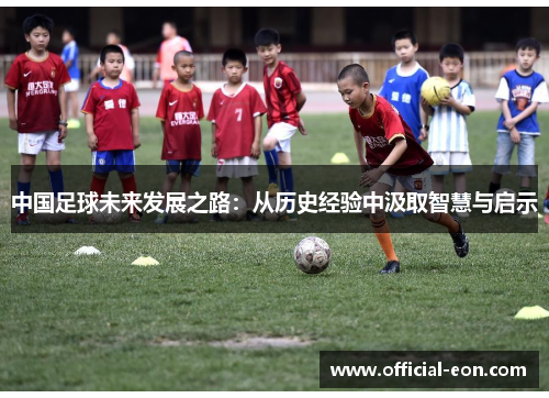 中国足球未来发展之路：从历史经验中汲取智慧与启示