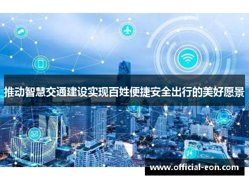 推动智慧交通建设实现百姓便捷安全出行的美好愿景