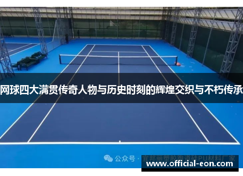 网球四大满贯传奇人物与历史时刻的辉煌交织与不朽传承
