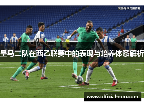 皇马二队在西乙联赛中的表现与培养体系解析