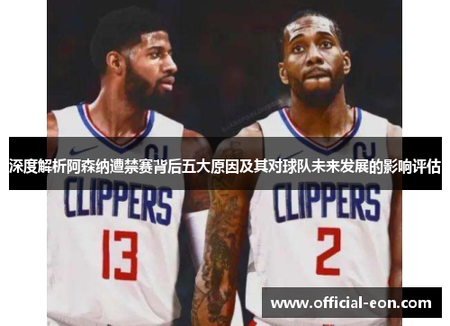 深度解析阿森纳遭禁赛背后五大原因及其对球队未来发展的影响评估 深度解析阿森纳遭禁赛背后五大原因及其对球队未来发展的影响评估